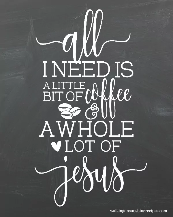 All I need is a little bit of coffee and a whole lot of Jesus FREE printable from Walking on Sunshine Recipes