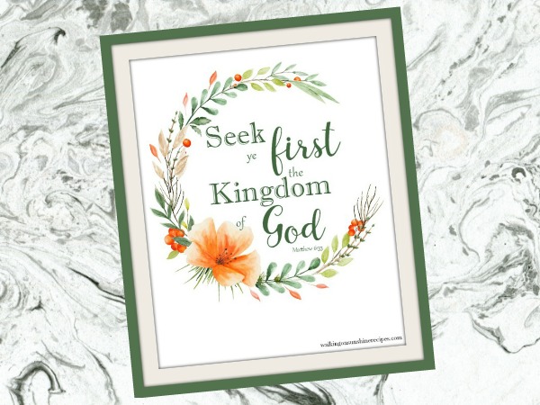 Seek ye first the kingdom of God Matthew 6:33 FREE printable from Walking on Sunshine Recipes. 