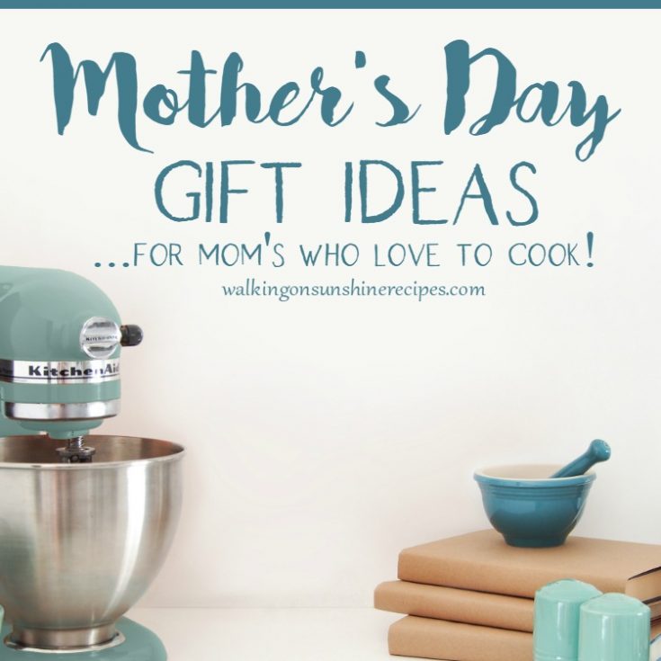 Best Mother's Day Gifts for the Home Cook | Walking on Sunshine Recipes